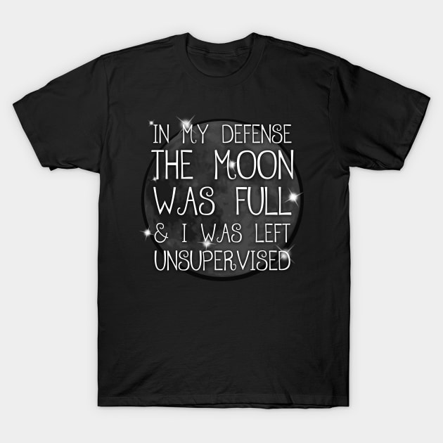 In My Defense The Moon Was Full Funny Spiritual Witch Humor T-Shirt by Gothic Rose Designs